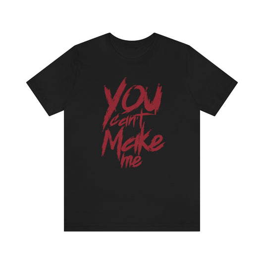 YOU CAN'T MAKE ME T-SHIRT